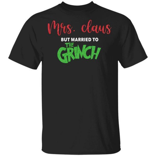 Mrs Claus But Married To The Grinch Christmas Gifts Shirt