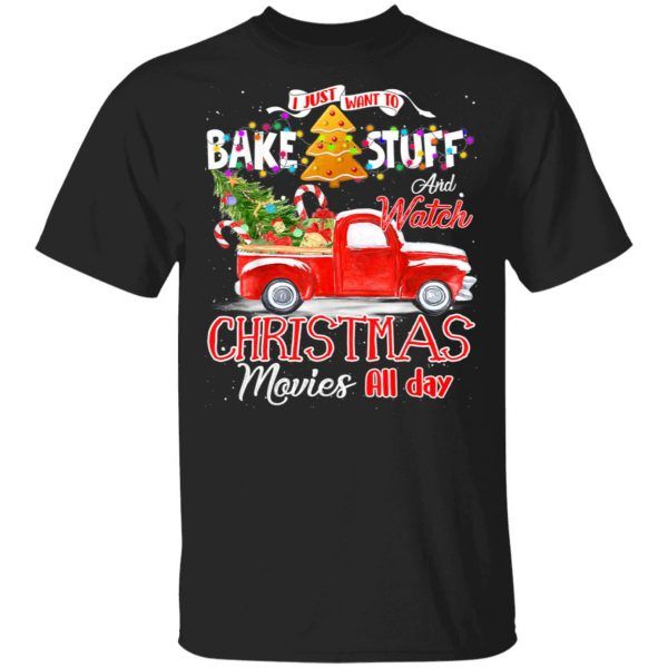 I Just Want To Bake Stuff And Watch Christmas Movies All Day Funny T Shirts