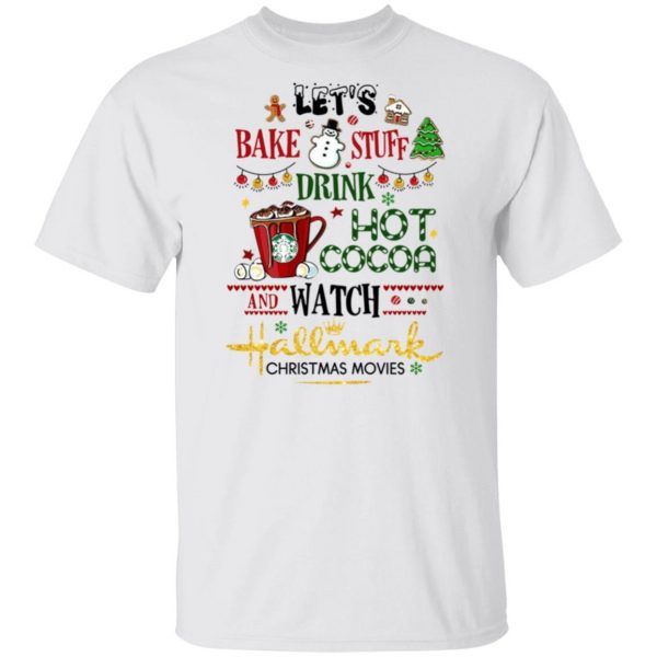 Let's Bake Stuff Drink Hot Cocoa Watch Hallmark Christmas Movies Cute Gifts Shirt
