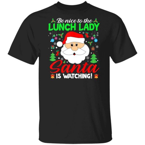 Be Nice To The Lunch Lady Santa Is Watching Funny Xmas Gifts Shirt