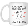 I Just Want to Touch Your Butt All The Time Valentine Mug