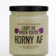 Light me when Horny AF Soy Wax Candle