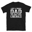 Just A Proud Dad That Didn't Raise Liberals shirt