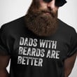 Dads with Beards are Better Shirt, Fathers Day Shirt