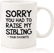 Sorry You Had To Raise My Sibling, Favorite Child Funny Coffee Mug