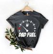Dad Fuel Shirt for Fathers Day Gift