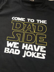 Funny Dad T Shirt, Come To The Dad Side We Have Bad Jokes, Gift for Dad, Father Gift