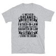 Father in Law Shirt, I Never Dreamed I'd End Up Being A Father In Law of a Freaking Awesome Daughter In law T-shirt