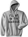 I'll Be In The Garage Unisex Hoodie Funny Fathers Day Car Mechanic Novelty Hooded Sweatshirt