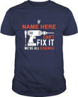 Personalized If Name Can't Fix It We are All Screwed - Personalized Fix It Shirt for Dad Grandpa