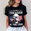 It's Only Treason If Shirt, Independence Day Shirt, Red White Blue Shirt, 4th of July Shirt, Freedom T-Shirt 4th Of July Gift, USA shirt