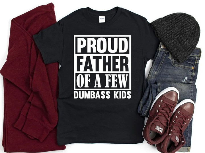 Proud father of a few dumbass kids shirt for dad