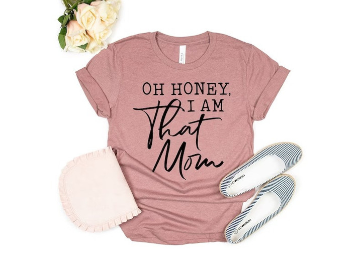 Oh Honey I am That Mom Shirt, Cute Mom Shirt, Mother's Day Gift