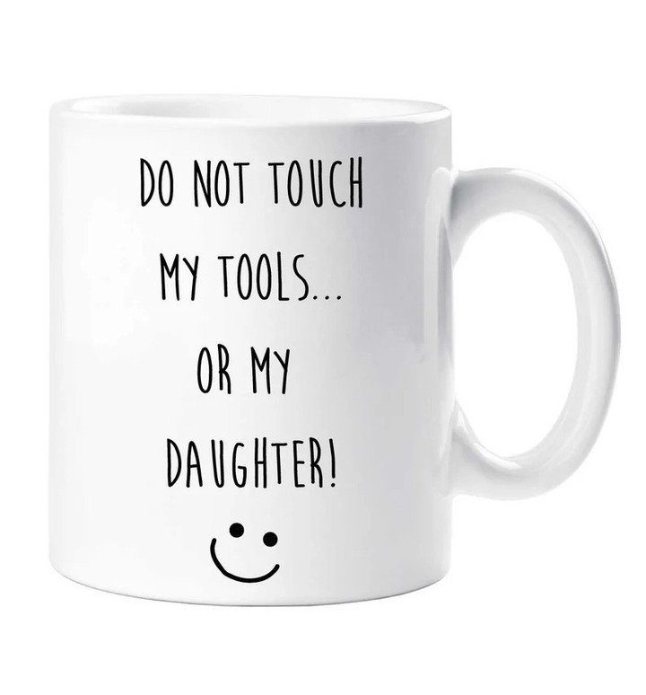 Dad Funny Mug Do Not Touch My Tools Or My Daughter Mug