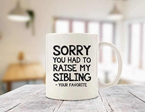 Sorry You Had To Raise My Sibling, Favorite Child Funny Coffee Mug