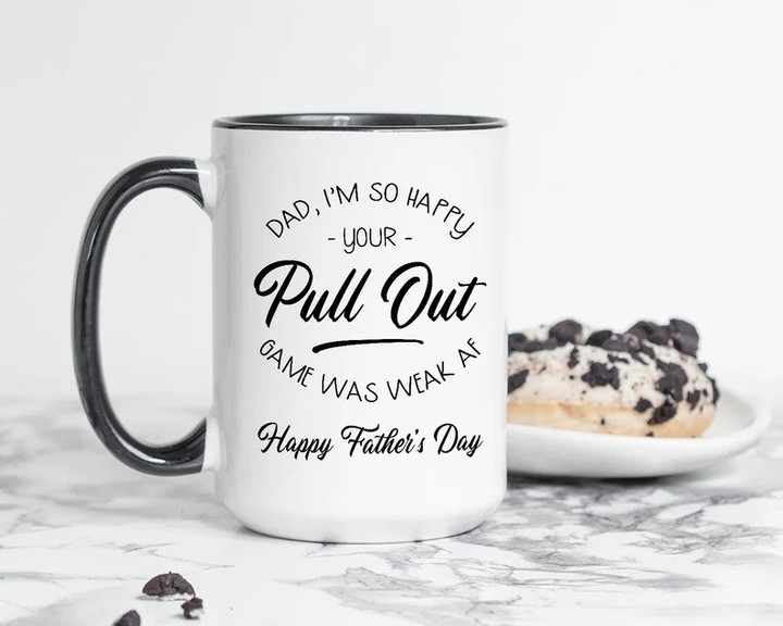 Dad I'm So Happy Your Pull Out Game Was Weak AF Coffee Mug