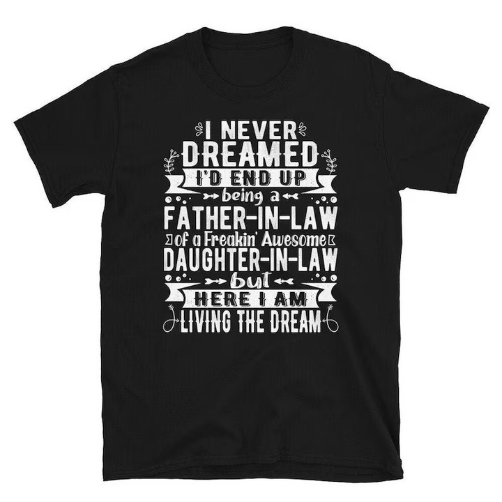 Father in Law Shirt, I Never Dreamed I'd End Up Being A Father In Law of a Freaking Awesome Daughter In law T-shirt