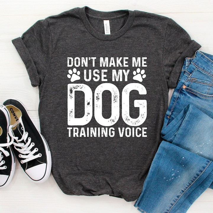 Don't Make Me Use My Dog Training Voice T-Shirt, Funny Dog Shirt, Dog Dad TShirt