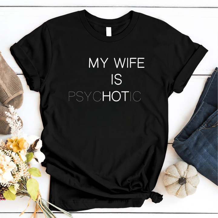 My Wife Is Hot Shirt, Funny My Wife Is Psychotic Shirt