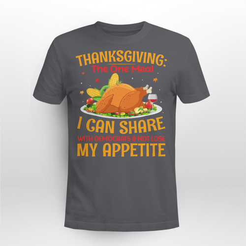 Thanksgiving The One Meal I Can Share with Democrats and not Lose My Appetite Funny Shirt