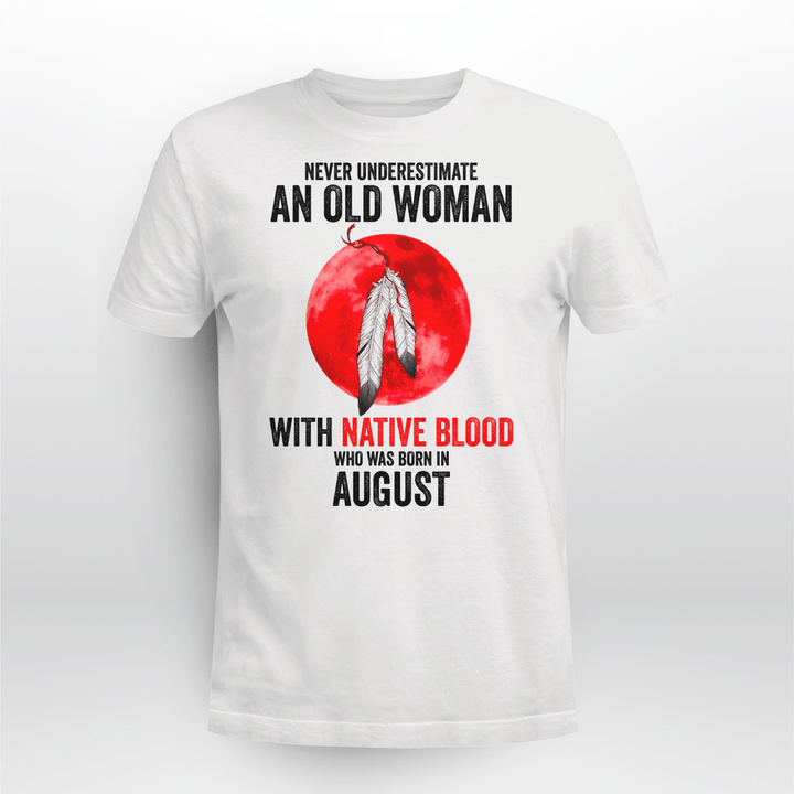 NEVER UNDERESTIMATE AN OLD WOMAN WITH NATIVE BLOOD WHO WAS BORN IN AUGUST