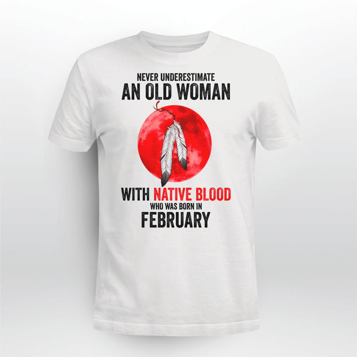 NEVER UNDERESTIMATE AN OLD WOMAN WITH NATIVE BLOOD WHO WAS BORN IN FEBRUARY