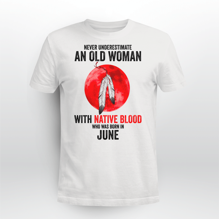 NEVER UNDERESTIMATE AN OLD WOMAN WITH NATIVE BLOOD WHO WAS BORN IN JUNE