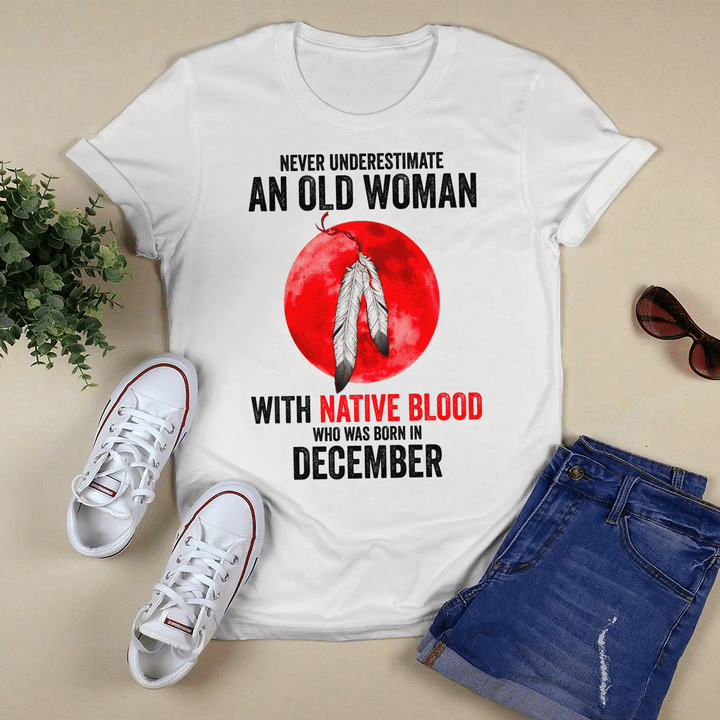 NEVER UNDERESTIMATE AN OLD WOMAN WITH NATIVE BLOOD WHO WAS BORN IN DECEMBER