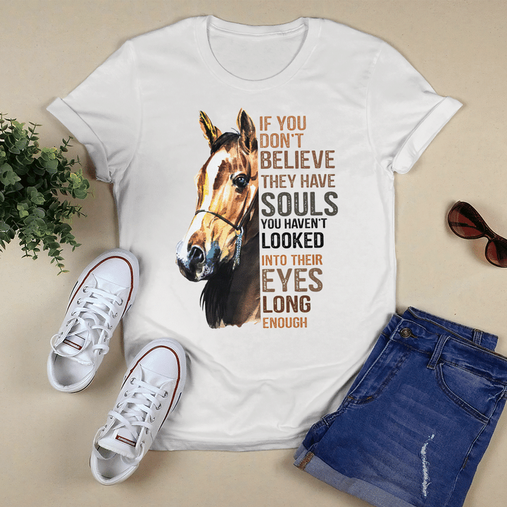 If You Don't Believe They Have Souls You Haven't Looked Into Their Eyes Long Enough T-Shirt
