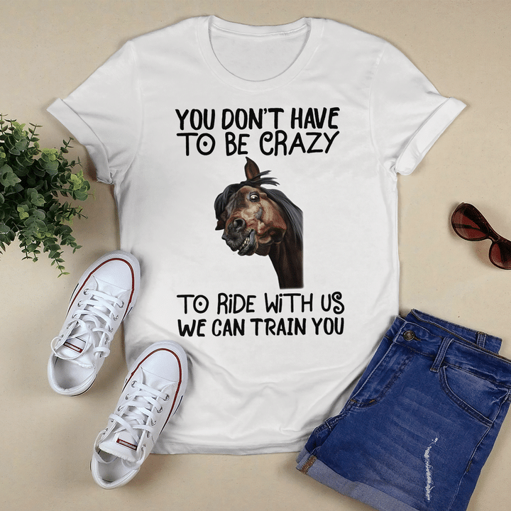 You Don't Have To Be Crazy To Ride With Us We Can Train You T-Shirt