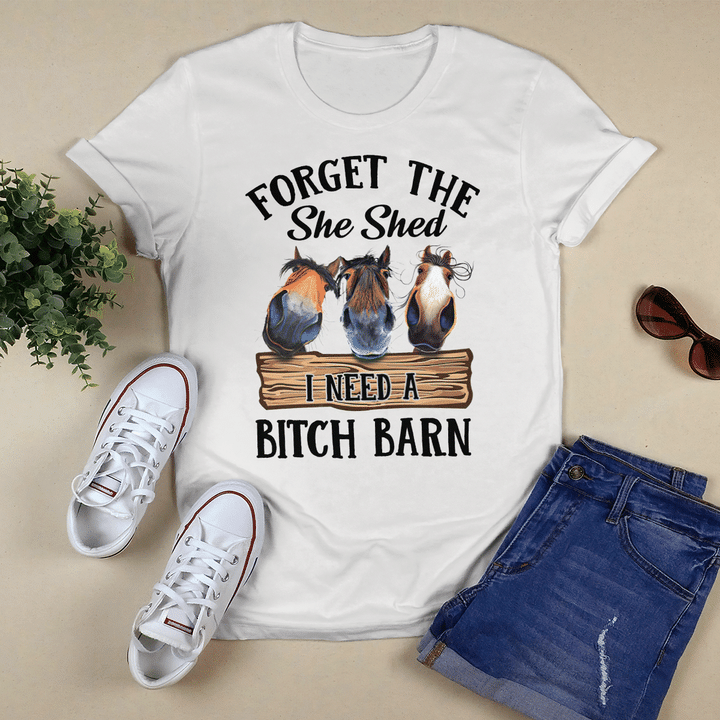 Forget The She Shed I Need A Bitch Barn T Shirt