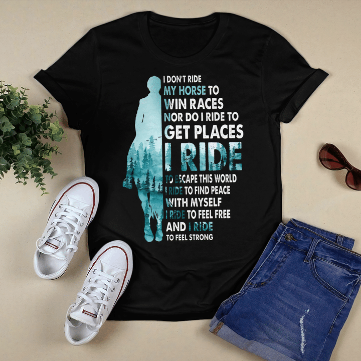 I Don't Ride My Horse To Win Races Nor Do I Ride To Get Places I Ride To Escape This World T Shirt