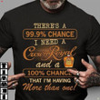 There's A 99.9 Chance I Need I Need A Crown Royal T-Shirt Funny Gift For Whiskey Lovers