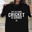Life Is A Game Cricket Is Serious Shirt Funny Cricket Fan Gift Ideas For Him
