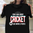 I Only Care About Cricket And Like Maybe 3 People Shirt Funny Cricket T-Shirts