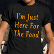 I'm Just Here For The Food Shirt Funny Quote Party T-Shirt Gift For Boyfriend