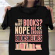 Too Many Books Nope Not Enough Bookshelves T-Shirt Book Lover Shirt Gifts For Nerd