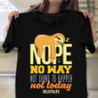 Nope No Way Not Going To Happen Not Today Shirt Sloth Life Funny T-Shirt Gift For Men