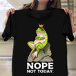 Frog King Nope Not Today Shirt Fun Funny Frog Graphic Tee Gifts For Teenage