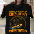 Don't Ask Me If I Wanna Go Kitesurfing I Always Wanna Go Shirt Funny Kitesurfers T-Shirt Gift