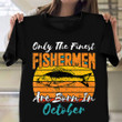 Only The Finest Fisherman Born In October Shirt Birthday October Fisherman T-Shirt Gift