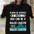 Always Be Yourself Unless You Can Be A Roller Coaster T-Shirt Fun Rollercoaster Gifts