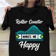 Roller Coaster Makes Me Happy Shirt Apparel Gifts For Roller Coaster Lovers