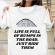 Life Is Full Of Bumps In The Road Just Ride Them T-Shirt Funny Roller Coaster Shirt Merch