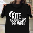 Kite Around The World Shirt Funny Kitesurf Sports T-Shirt Best Dude Gifts