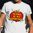 Kite Flying Is My Superpower Shirt Kite Flying Lover Player T-Shirt Men Women