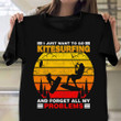 I Just Want To Go Kitesurfing And Forget All My Problems Shirt Kitesurfing Lover Humor Clothes