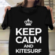 Keep Calm And Kitesurf Shirt Funny Quote T-Shirt Gift Ideas For Surfers
