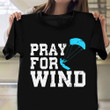 Pray For Wind Shirt Extreme Sports Kitesurfer Clothing Funny Gift For Brother