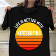 Life Is Better With Kitesurfing Shirt Kite Surfboard Player Clothes Good Gifts For Dad